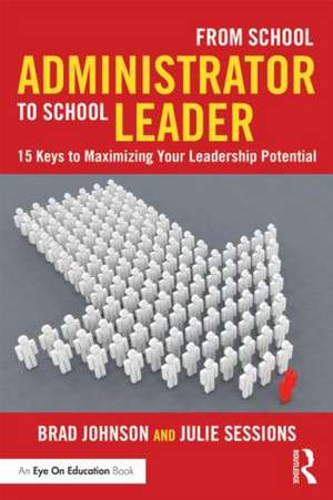 From School Administrator to School Leader: 15 Keys to Maximizing Your Leadership Potential de Brad Johnson