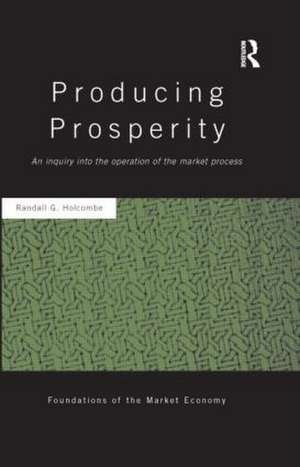 Producing Prosperity: An Inquiry into the Operation of the Market Process de Randall Holcombe