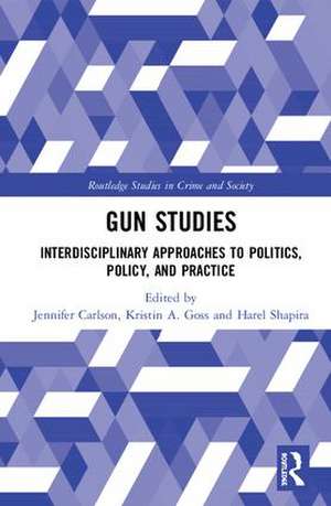 Gun Studies: Interdisciplinary Approaches to Politics, Policy, and Practice de Jennifer Carlson