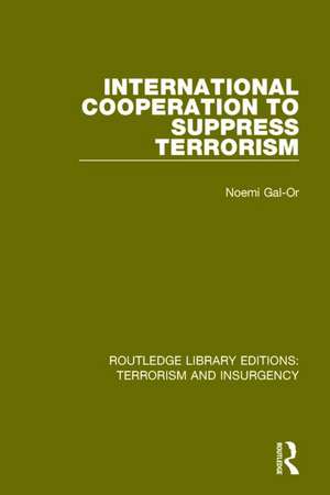 International Cooperation to Suppress Terrorism (RLE: Terrorism & Insurgency) de Noemi Gal-Or