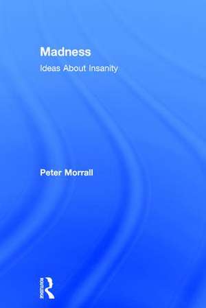 Madness: Ideas About Insanity de Peter Morrall