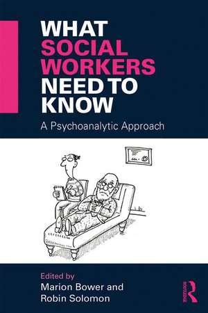 What Social Workers Need to Know: A Psychoanalytic Approach de Marion Bower