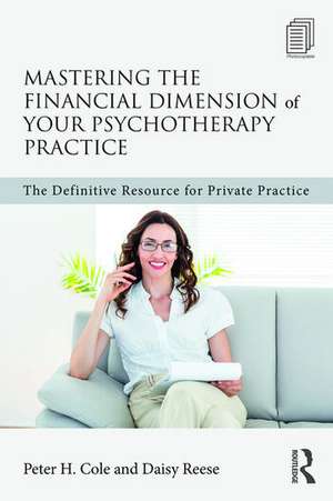 Mastering the Financial Dimension of Your Psychotherapy Practice: The Definitive Resource for Private Practice de Peter H. Cole