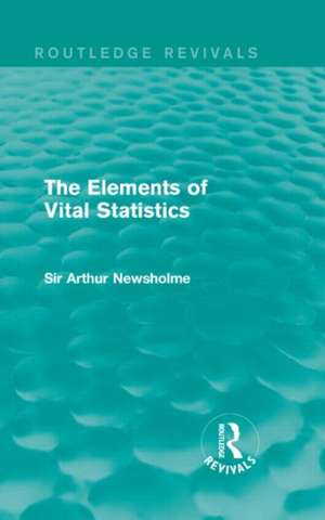 The Elements of Vital Statistics (Routledge Revivals) de Sir Arthur Newsholme