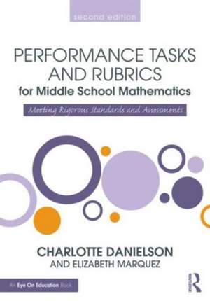 Performance Tasks and Rubrics for Middle School Mathematics: Meeting Rigorous Standards and Assessments de Charlotte Danielson