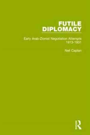 Futile Diplomacy, Volume 1: Early Arab-Zionist Negotiation Attempts, 1913-1931 de Neil Caplan