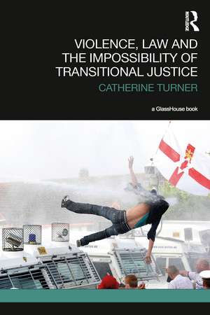 Violence, Law and the Impossibility of Transitional Justice de Catherine Turner