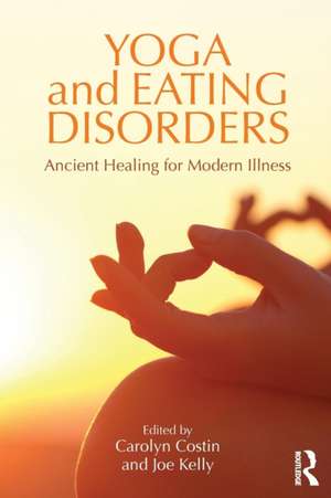 Yoga and Eating Disorders: Ancient Healing for Modern Illness de Carolyn Costin