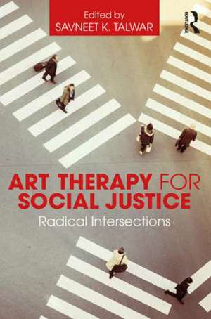 Art Therapy for Social Justice: Radical Intersections de Savneet K. Talwar