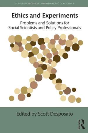 Ethics and Experiments: Problems and Solutions for Social Scientists and Policy Professionals de Scott Desposato