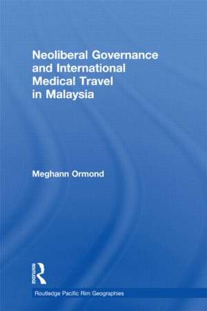 Neoliberal Governance and International Medical Travel in Malaysia de Meghann Ormond