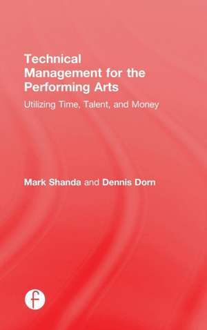 Technical Management for the Performing Arts: Utilizing Time, Talent, and Money de Mark Shanda