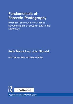 Fundamentals of Forensic Photography: Practical Techniques for Evidence Documentation on Location and in the Laboratory de Keith Mancini