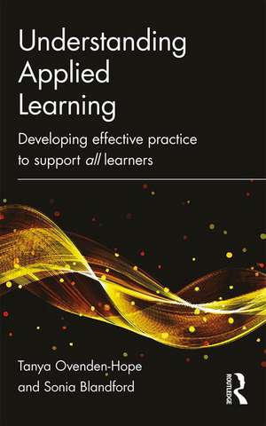 Understanding Applied Learning: Developing Effective Practice to Support All Learners de Tanya Ovenden-Hope