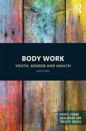 Body Work: Youth, Gender and Health de Julia Coffey