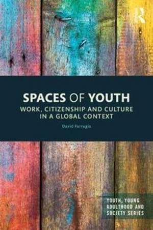 Spaces of Youth: Work, Citizenship and Culture in a Global Context de David Farrugia