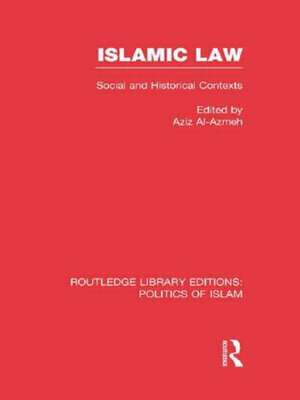 Islamic Law: Social and Historical Contexts de Aziz Al-Azmeh