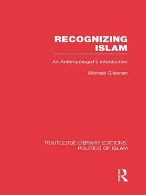 Recognizing Islam (RLE Politics of Islam): An Anthropologist's Introduction de Michael Gilsenan