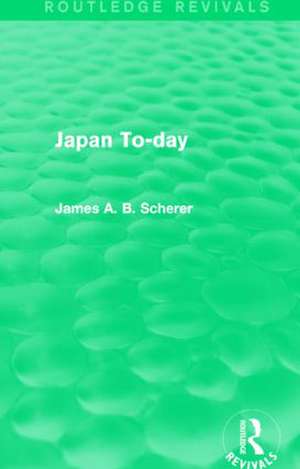 Japan To-day (Routledge Revivals) de James A. B. Scherer