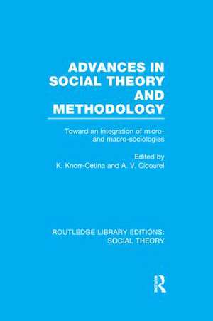 Advances in Social Theory and Methodology (RLE Social Theory): Toward an Integration of Micro- and Macro-Sociologies de Karin Knorr Cetina