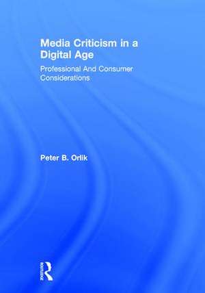 Media Criticism in a Digital Age: Professional And Consumer Considerations de Peter B. Orlik