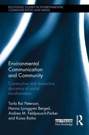 Environmental Communication and Community: Constructive and destructive dynamics of social transformation de Tarla Peterson