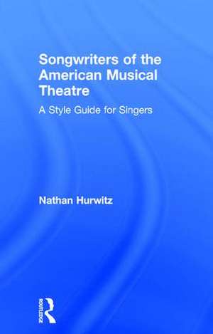 Songwriters of the American Musical Theatre: A Style Guide for Singers de Nathan Hurwitz