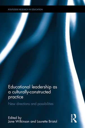 Educational Leadership as a Culturally-Constructed Practice: New Directions and Possibilities de Jane Wilkinson