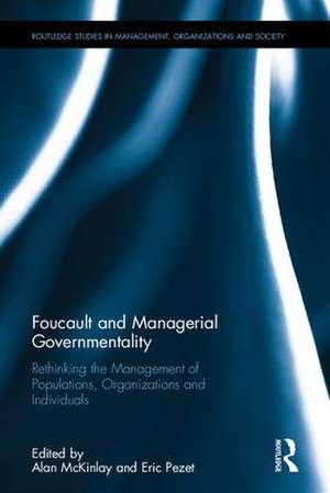 Foucault and Managerial Governmentality: Rethinking the Management of Populations, Organizations and Individuals de Alan McKinlay