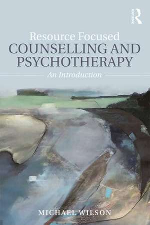 Resource Focused Counselling and Psychotherapy: An Introduction de Michael Wilson