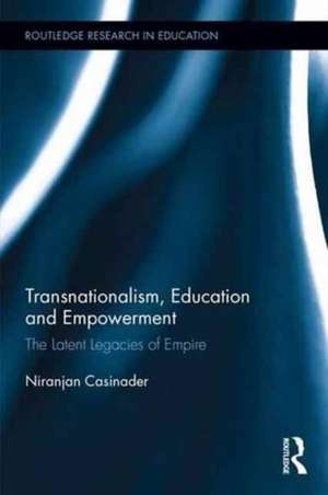 Transnationalism, Education and Empowerment: The Latent Legacies of Empire de Niranjan Casinader