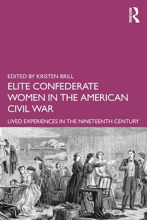 Elite Confederate Women in the American Civil War: Lived Experiences in the Nineteenth Century de Kristen Brill