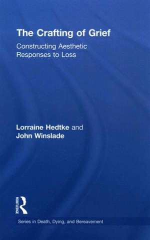 The Crafting of Grief: Constructing Aesthetic Responses to Loss de Lorraine Hedtke