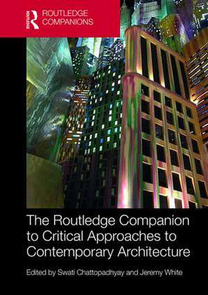 The Routledge Companion to Critical Approaches to Contemporary Architecture de Swati Chattopadhyay