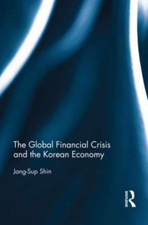 The Global Financial Crisis and the Korean Economy de Jang-Sup Shin