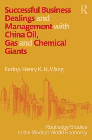 Successful Business Dealings and Management with China Oil, Gas and Chemical Giants de Henry K. H. Wang