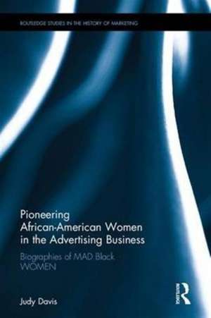 Pioneering African-American Women in the Advertising Business: Biographies of MAD Black WOMEN de Judy Davis