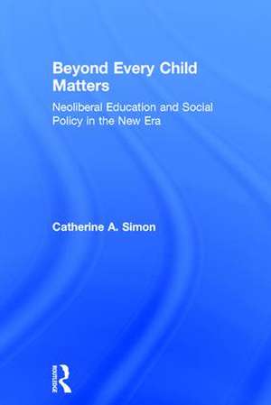 Beyond Every Child Matters: Neoliberal Education and Social Policy in the new era de Catherine Simon