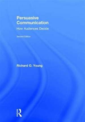 Persuasive Communication: How Audiences Decide de Richard Young