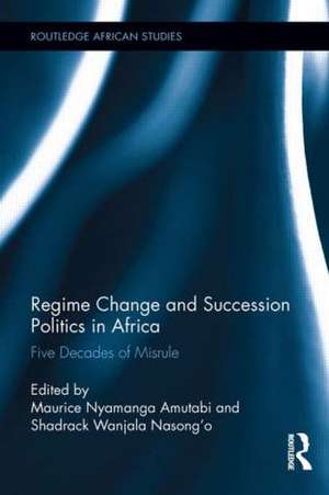 Regime Change and Succession Politics in Africa: Five Decades of Misrule de Maurice Nyamanga Amutabi