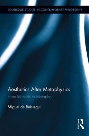 Aesthetics After Metaphysics: From Mimesis to Metaphor de Miguel Beistegui