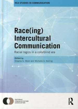 Race(ing) Intercultural Communication: Racial Logics in a Colorblind Era de Dreama Moon