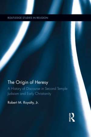 The Origin of Heresy: A History of Discourse in Second Temple Judaism and Early Christianity de Robert M. Royalty