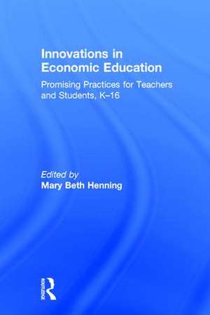 Innovations in Economic Education: Promising Practices for Teachers and Students, K–16 de Mary Beth Henning