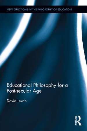 Educational Philosophy for a Post-secular Age de David Lewin