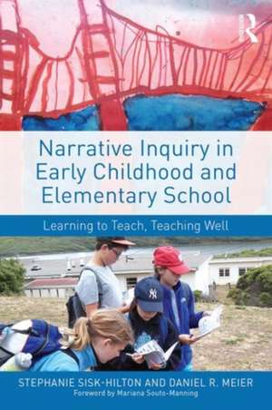 Narrative Inquiry in Early Childhood and Elementary School: Learning to Teach, Teaching Well de Stephanie Sisk-Hilton