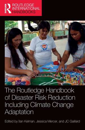 The Routledge Handbook of Disaster Risk Reduction Including Climate Change Adaptation de Ilan Kelman