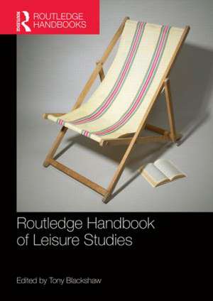 Routledge Handbook of Leisure Studies de Tony Blackshaw