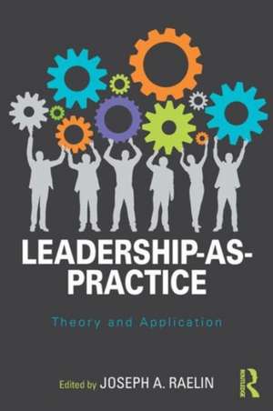 Leadership-as-Practice: Theory and Application de Joseph Raelin