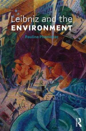 Leibniz and the Environment de Pauline Phemister